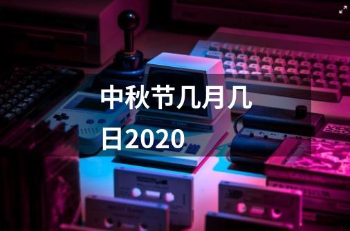 中秋节几月几日2020-第1张-游戏资讯-智辉网络