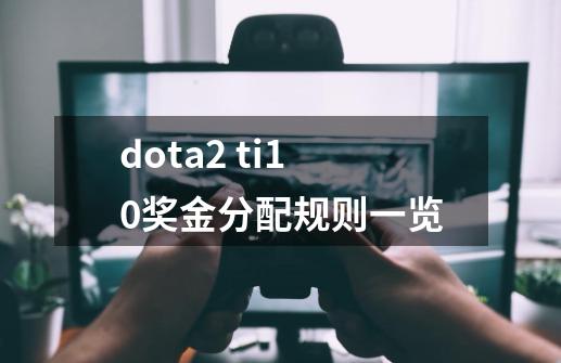 dota2 ti10奖金分配规则一览-第1张-游戏资讯-智辉网络