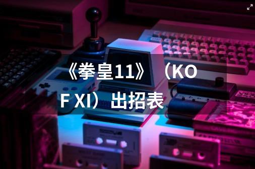 《拳皇11》（KOF XI）出招表-第1张-游戏资讯-智辉网络