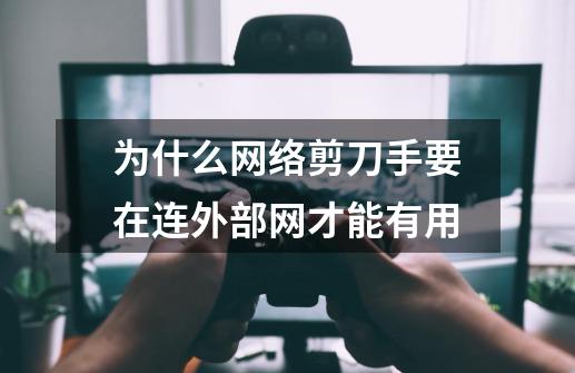 为什么网络剪刀手要在连外部网才能有用-第1张-游戏资讯-智辉网络