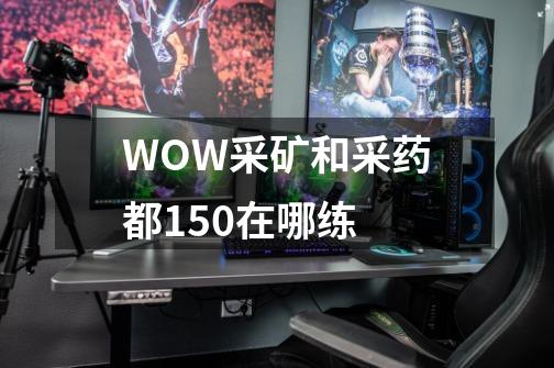 WOW采矿和采药都150在哪练-第1张-游戏资讯-智辉网络