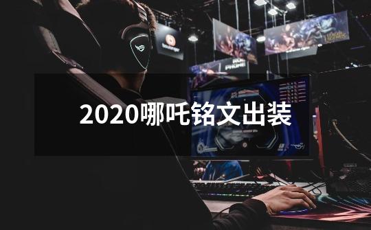 2020哪吒铭文出装-第1张-游戏资讯-智辉网络