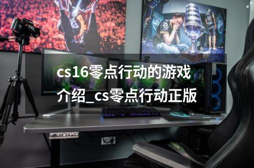 cs1.6零点行动的游戏介绍_cs零点行动正版-第1张-游戏资讯-智辉网络