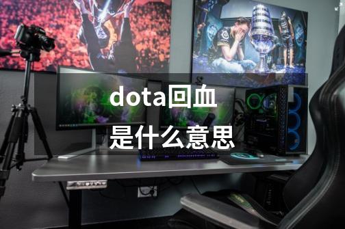 dota回血是什么意思-第1张-游戏资讯-智辉网络