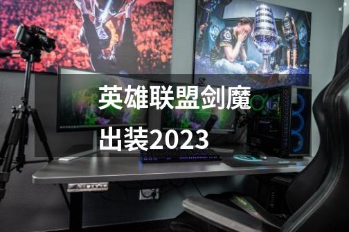 英雄联盟剑魔出装2023-第1张-游戏资讯-智辉网络