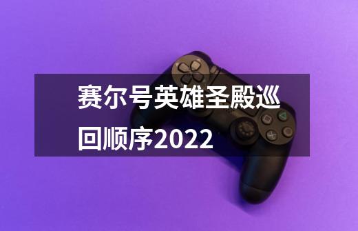 赛尔号英雄圣殿巡回顺序2022-第1张-游戏资讯-智辉网络