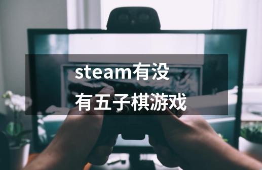 steam有没有五子棋游戏-第1张-游戏资讯-智辉网络