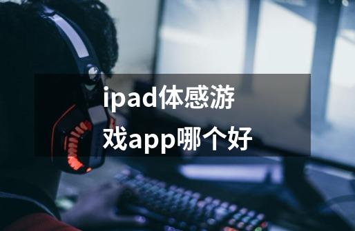 ipad体感游戏app哪个好-第1张-游戏资讯-智辉网络