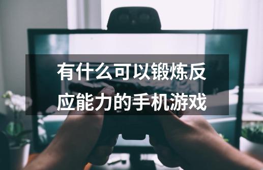 有什么可以锻炼反应能力的手机游戏-第1张-游戏资讯-智辉网络