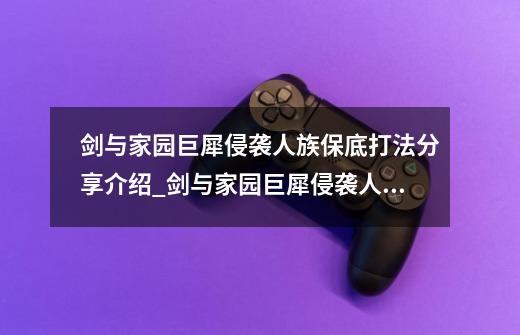 剑与家园巨犀侵袭人族保底打法分享介绍_剑与家园巨犀侵袭人族保底打法分享是什么-第1张-游戏资讯-智辉网络