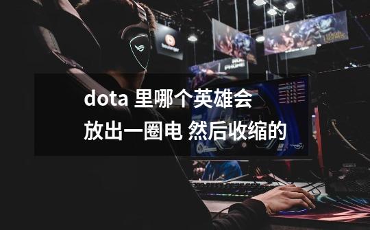 dota 里哪个英雄会放出一圈电 然后收缩的-第1张-游戏资讯-智辉网络