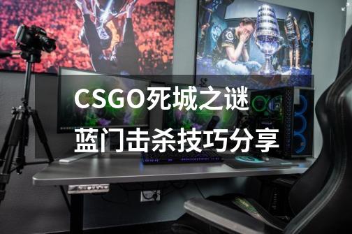 CSGO死城之谜蓝门击杀技巧分享-第1张-游戏资讯-智辉网络