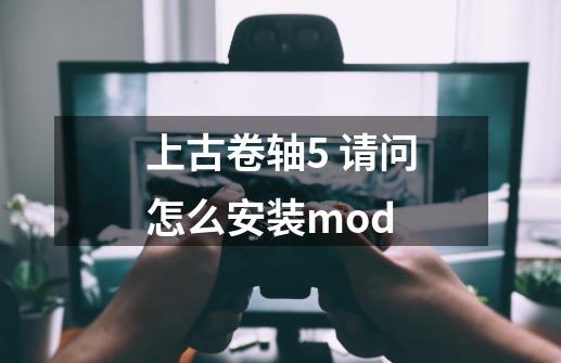 上古卷轴5 请问怎么安装mod-第1张-游戏资讯-智辉网络