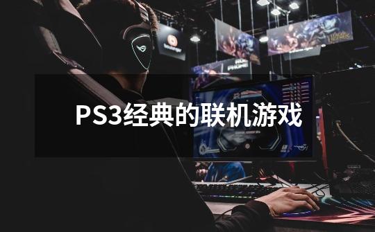 PS3经典的联机游戏-第1张-游戏资讯-智辉网络