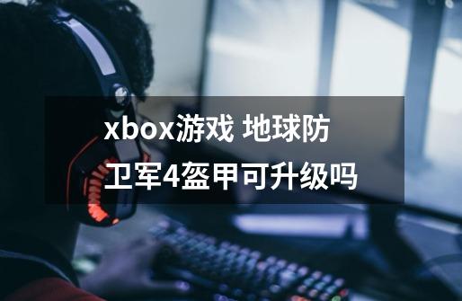 xbox游戏 地球防卫军4盔甲可升级吗-第1张-游戏资讯-智辉网络