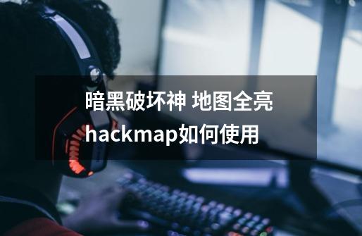 暗黑破坏神 地图全亮 hackmap如何使用-第1张-游戏资讯-智辉网络