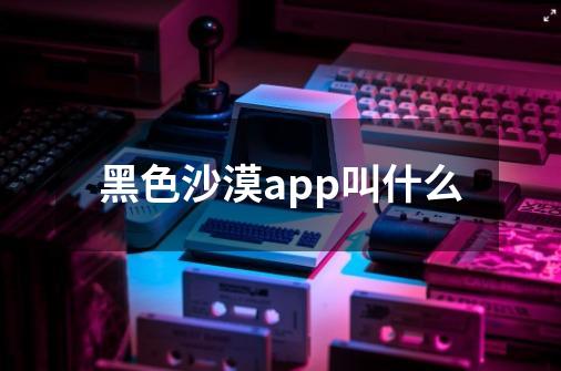 黑色沙漠app叫什么-第1张-游戏资讯-智辉网络