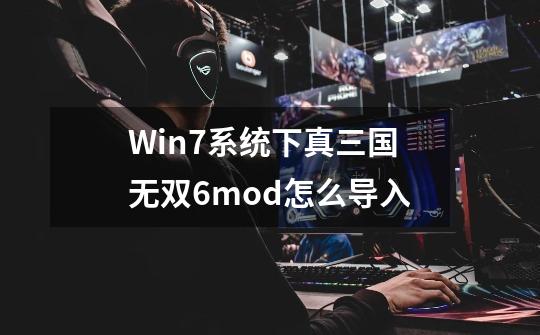 Win7系统下真三国无双6mod怎么导入-第1张-游戏资讯-智辉网络