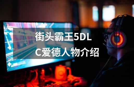 街头霸王5DLC爱德人物介绍-第1张-游戏资讯-智辉网络