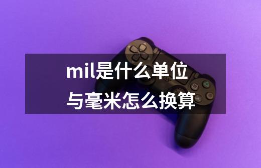 mil是什么单位与毫米怎么换算-第1张-游戏资讯-智辉网络