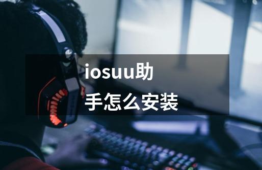 iosuu助手怎么安装-第1张-游戏资讯-智辉网络