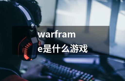 warframe是什么游戏-第1张-游戏资讯-智辉网络