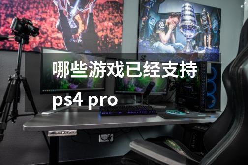 哪些游戏已经支持ps4 pro-第1张-游戏资讯-智辉网络