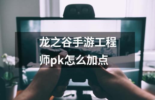 龙之谷手游工程师pk怎么加点-第1张-游戏资讯-智辉网络