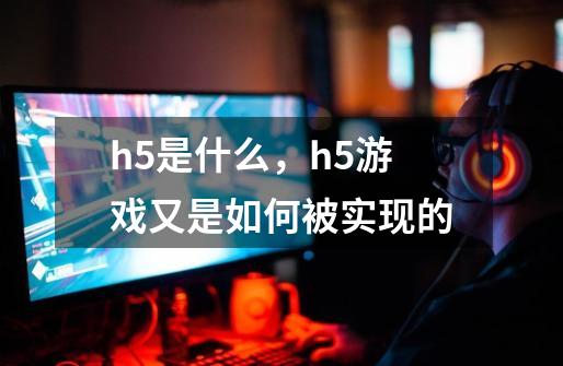 h5是什么，h5游戏又是如何被实现的-第1张-游戏资讯-智辉网络