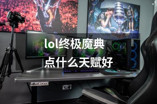 lol终极魔典点什么天赋好-第1张-游戏资讯-智辉网络