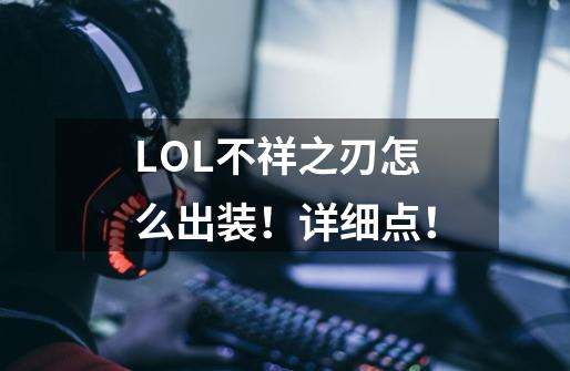 LOL不祥之刃怎么出装！详细点！-第1张-游戏资讯-智辉网络