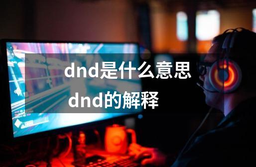 dnd是什么意思 dnd的解释-第1张-游戏资讯-智辉网络