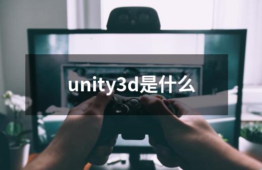 unity3d是什么-第1张-游戏资讯-智辉网络