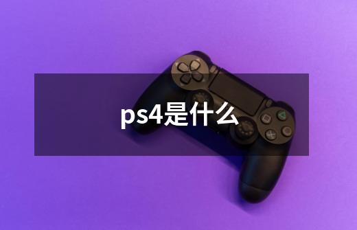 ps4是什么-第1张-游戏资讯-智辉网络