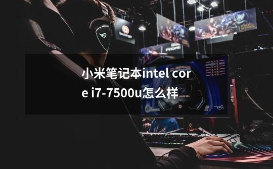 小米笔记本intel core i7-7500u怎么样-第1张-游戏资讯-智辉网络