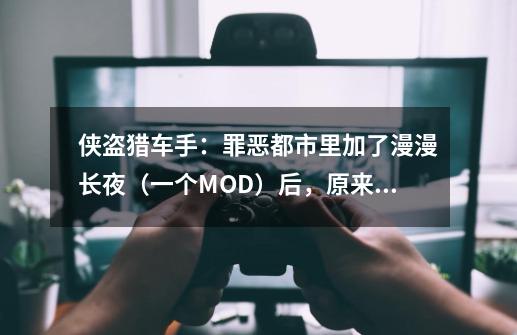 侠盗猎车手：罪恶都市里加了漫漫长夜（一个MOD）后，原来添加的人物MOD还能用吗-第1张-游戏资讯-智辉网络