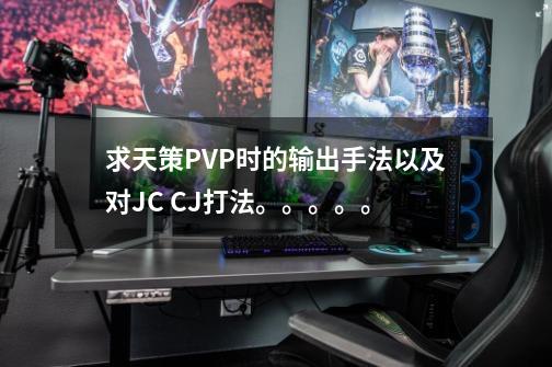 求天策PVP时的输出手法以及对JC CJ打法。。。。。-第1张-游戏资讯-智辉网络