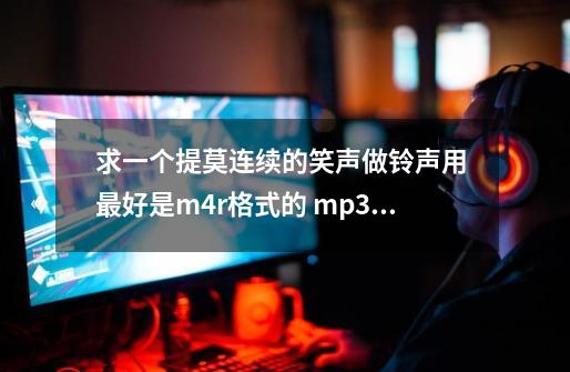 求一个提莫连续的笑声做铃声用 最好是m4r格式的 mp3的也行 。。-第1张-游戏资讯-智辉网络