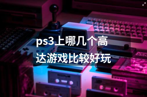 ps3上哪几个高达游戏比较好玩-第1张-游戏资讯-智辉网络