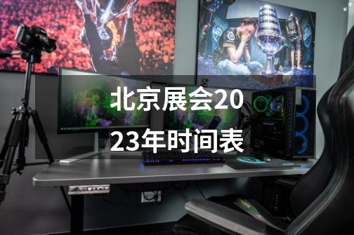 北京展会2023年时间表-第1张-游戏资讯-智辉网络