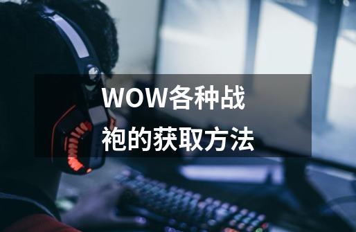 WOW各种战袍的获取方法-第1张-游戏资讯-智辉网络