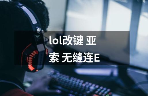 lol改键 亚索 无缝连E-第1张-游戏资讯-智辉网络