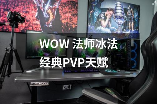 WOW 法师冰法经典PVP天赋-第1张-游戏资讯-智辉网络