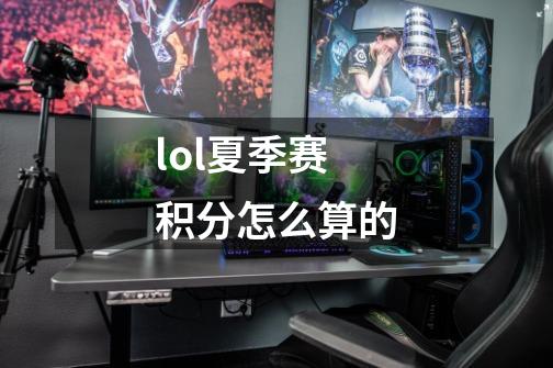 lol夏季赛积分怎么算的-第1张-游戏资讯-智辉网络