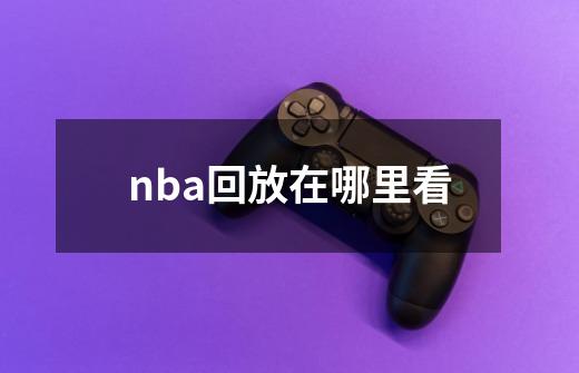 nba回放在哪里看-第1张-游戏资讯-智辉网络