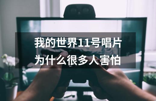 我的世界11号唱片为什么很多人害怕-第1张-游戏资讯-智辉网络