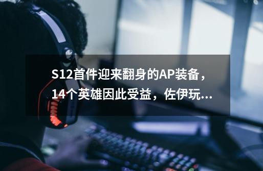 S12首件迎来翻身的AP装备，14个英雄因此受益，佐伊玩家狂喜-第1张-游戏资讯-智辉网络