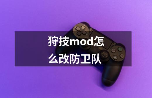 狩技mod怎么改防卫队-第1张-游戏资讯-智辉网络