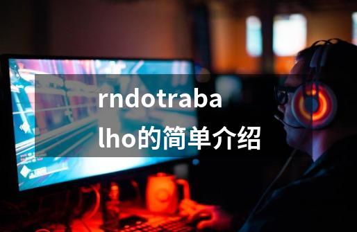 rndotrabalho的简单介绍-第1张-游戏资讯-智辉网络