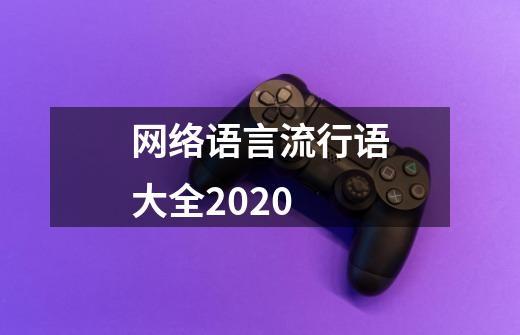 网络语言流行语大全2020-第1张-游戏资讯-智辉网络